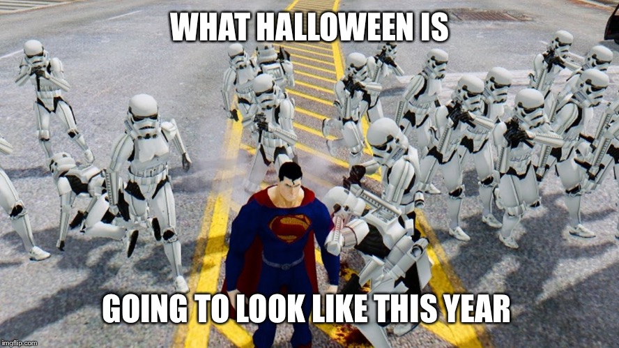 WHAT HALLOWEEN IS GOING TO LOOK LIKE THIS YEAR | image tagged in superman,stormtrooper | made w/ Imgflip meme maker
