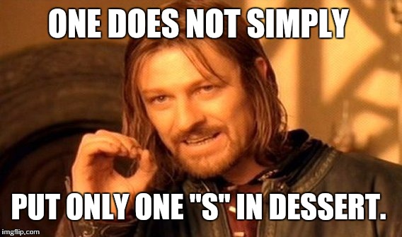 One Does Not Simply Meme | ONE DOES NOT SIMPLY PUT ONLY ONE "S" IN DESSERT. | image tagged in memes,one does not simply | made w/ Imgflip meme maker