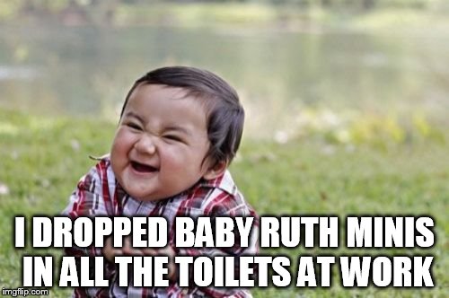 Evil Toddler Meme | I DROPPED BABY RUTH MINIS IN ALL THE TOILETS AT WORK | image tagged in memes,evil toddler | made w/ Imgflip meme maker