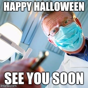 Halloween candy rottens teeth | HAPPY HALLOWEEN SEE YOU SOON | image tagged in dentist,halloween,oblivious hot girl,funny | made w/ Imgflip meme maker