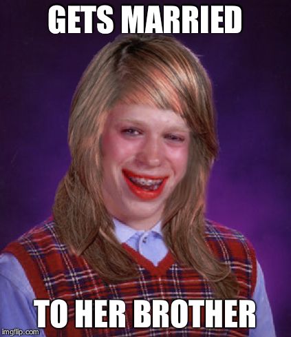 Bad Luck Berlinda | GETS MARRIED TO HER BROTHER | image tagged in bad luck berlinda | made w/ Imgflip meme maker