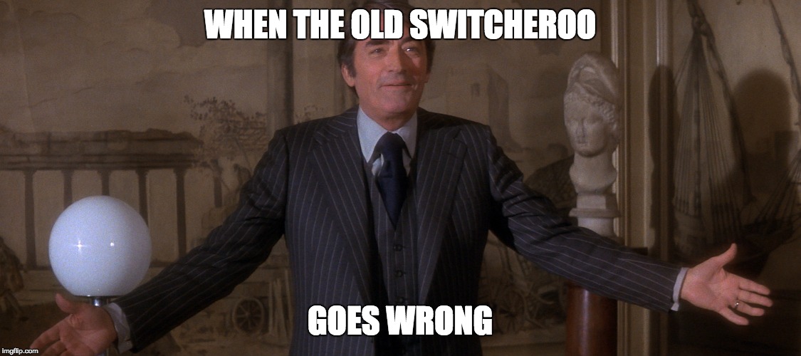 WHEN THE OLD SWITCHEROO GOES WRONG | made w/ Imgflip meme maker