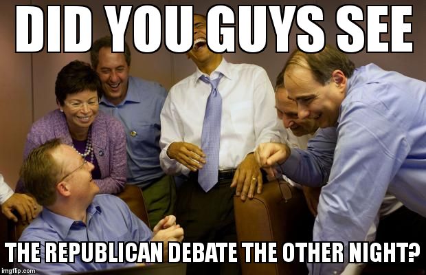 And then I said Obama Meme | DID YOU GUYS SEE  THE REPUBLICAN DEBATE THE OTHER NIGHT? | image tagged in memes,and then i said obama | made w/ Imgflip meme maker