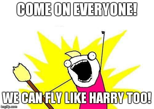 The flying sect! | COME ON EVERYONE! WE CAN FLY LIKE HARRY TOO! | image tagged in memes,x all the y,harry potter | made w/ Imgflip meme maker