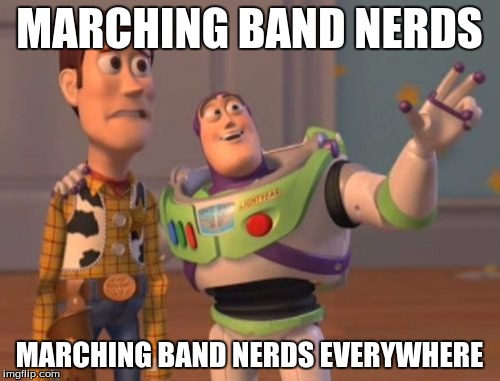 X, X Everywhere | MARCHING BAND NERDS MARCHING BAND NERDS EVERYWHERE | image tagged in memes,x x everywhere | made w/ Imgflip meme maker
