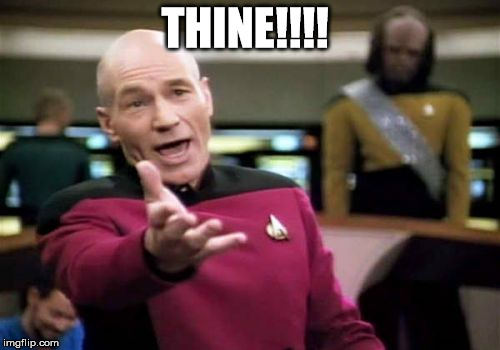 THINE!!!! | image tagged in memes,picard wtf | made w/ Imgflip meme maker