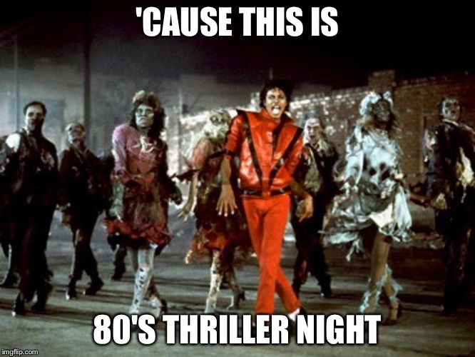 Thriller Filler | 'CAUSE THIS IS 80'S THRILLER NIGHT | image tagged in thriller filler | made w/ Imgflip meme maker