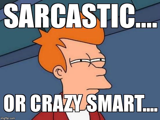 Futurama Fry Meme | SARCASTIC.... OR CRAZY SMART.... | image tagged in memes,futurama fry | made w/ Imgflip meme maker