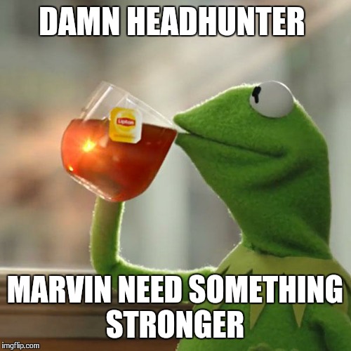 But That's None Of My Business | DAMN HEADHUNTER MARVIN NEED SOMETHING STRONGER | image tagged in memes,but thats none of my business,kermit the frog | made w/ Imgflip meme maker