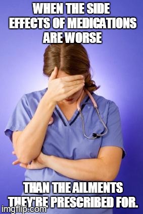cures that kill | WHEN THE SIDE EFFECTS OF MEDICATIONS ARE WORSE THAN THE AILMENTS THEY'RE PRESCRIBED FOR. | image tagged in cures that kill | made w/ Imgflip meme maker