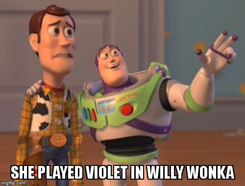 X, X Everywhere Meme | SHE PLAYED VIOLET IN WILLY WONKA | image tagged in memes,x x everywhere | made w/ Imgflip meme maker