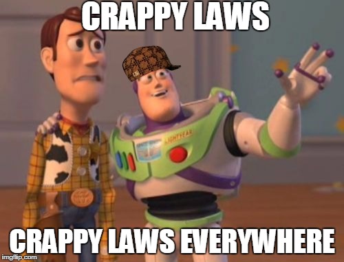 X, X Everywhere | CRAPPY LAWS CRAPPY LAWS EVERYWHERE | image tagged in memes,x x everywhere,scumbag | made w/ Imgflip meme maker