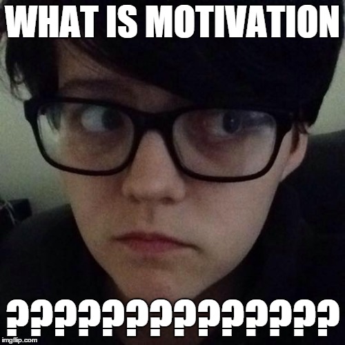 What is motivation? | WHAT IS MOTIVATION ?????????????? | image tagged in motivation,school,collage,education,essays,homework | made w/ Imgflip meme maker