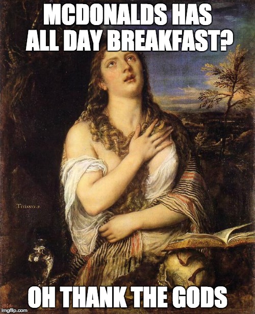 Oh Thank The Gods | MCDONALDS HAS ALL DAY BREAKFAST? OH THANK THE GODS | image tagged in mcdonalds | made w/ Imgflip meme maker