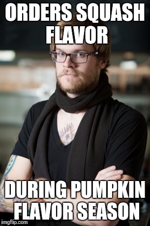 Hipster Barista | ORDERS SQUASH FLAVOR DURING PUMPKIN FLAVOR SEASON | image tagged in memes,hipster barista | made w/ Imgflip meme maker