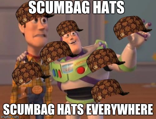 X, X Everywhere | SCUMBAG HATS SCUMBAG HATS EVERYWHERE | image tagged in memes,x x everywhere,scumbag | made w/ Imgflip meme maker