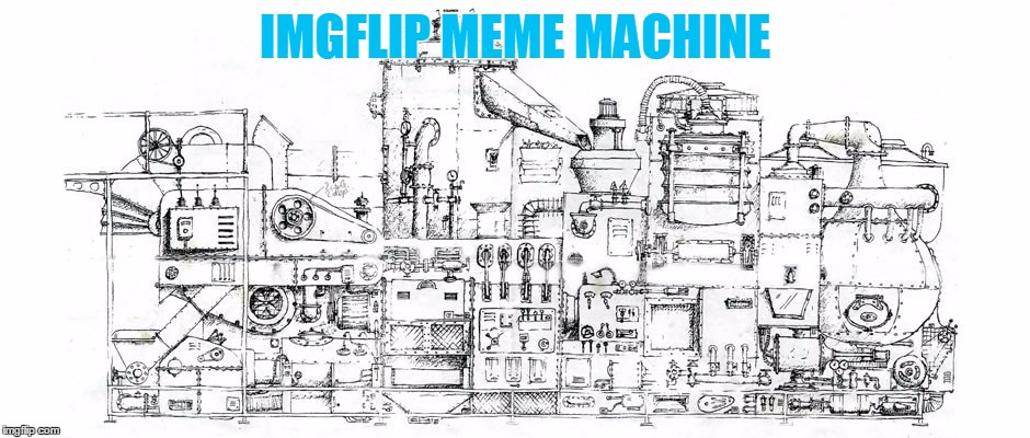 IMGFLIP MEME MACHINE | made w/ Imgflip meme maker