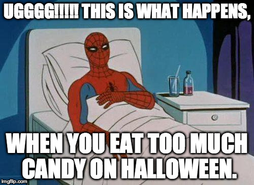 Spiderman Hospital | UGGGG!!!!! THIS IS WHAT HAPPENS, WHEN YOU EAT TOO MUCH CANDY ON HALLOWEEN. | image tagged in memes,spiderman hospital,spiderman | made w/ Imgflip meme maker