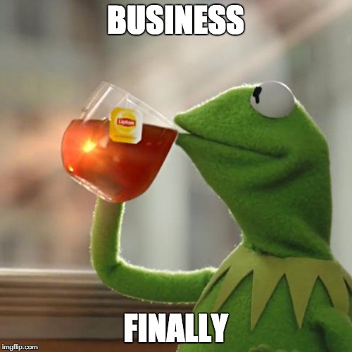 But That's None Of My Business Meme | BUSINESS FINALLY | image tagged in memes,but thats none of my business,kermit the frog | made w/ Imgflip meme maker