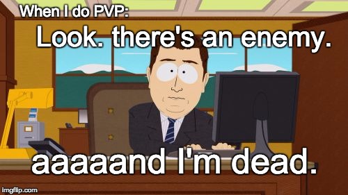 Aaaaand Its Gone Meme | When I do PVP: Look. there's an enemy. aaaaand I'm dead. | image tagged in memes,aaaaand its gone | made w/ Imgflip meme maker