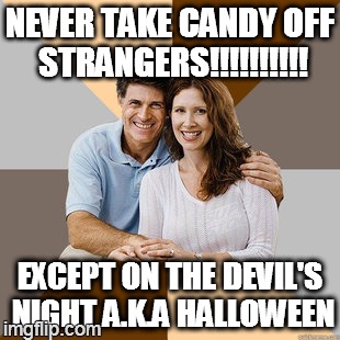 Scumbag Parents | NEVER TAKE CANDY OFF STRANGERS!!!!!!!!!! EXCEPT ON THE DEVIL'S NIGHT A.K.A HALLOWEEN | image tagged in scumbag parents | made w/ Imgflip meme maker