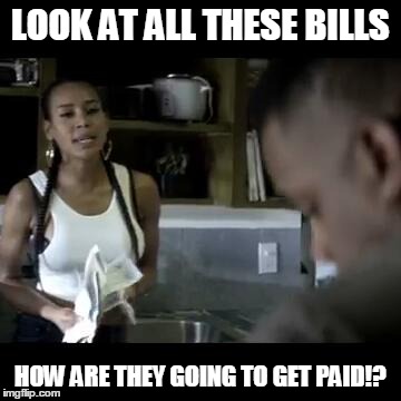 LOOK AT ALL THESE BILLS HOW ARE THEY GOING TO GET PAID!? | image tagged in pay | made w/ Imgflip meme maker