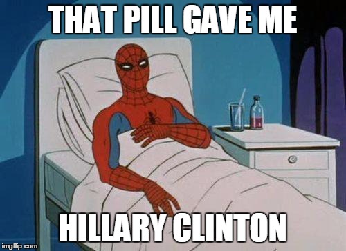 THAT PILL GAVE ME HILLARY CLINTON | made w/ Imgflip meme maker