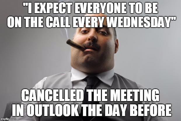 Scumbag Boss Meme | "I EXPECT EVERYONE TO BE ON THE CALL EVERY WEDNESDAY" CANCELLED THE MEETING IN OUTLOOK THE DAY BEFORE | image tagged in memes,scumbag boss | made w/ Imgflip meme maker