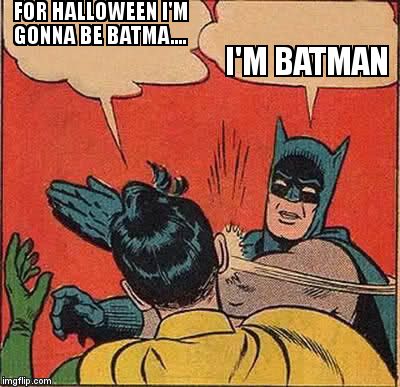Batman Slapping Robin Meme | FOR HALLOWEEN I'M GONNA BE BATMA.... I'M BATMAN | image tagged in memes,batman slapping robin | made w/ Imgflip meme maker