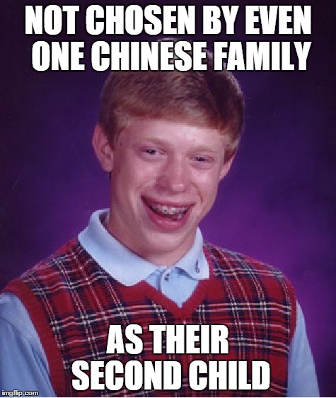Bad Luck Brian | NOT CHOSEN BY EVEN ONE CHINESE FAMILY AS THEIR SECOND CHILD | image tagged in memes,bad luck brian | made w/ Imgflip meme maker