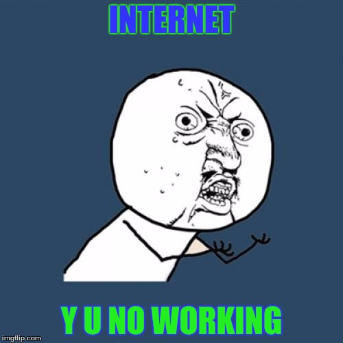 Y U No Meme | INTERNET Y U NO WORKING | image tagged in memes,y u no | made w/ Imgflip meme maker