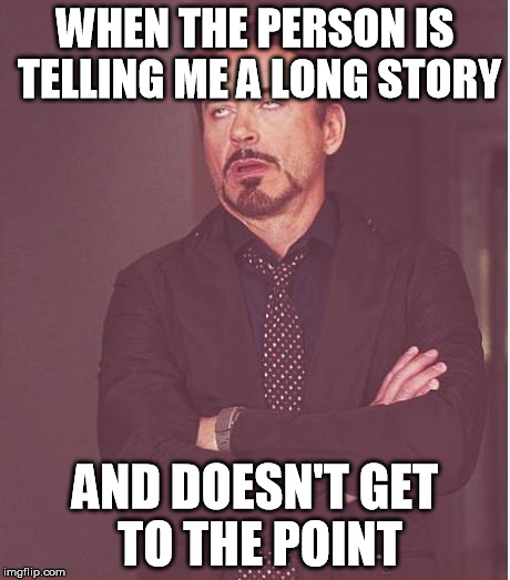 Face You Make Robert Downey Jr | WHEN THE PERSON IS TELLING ME A LONG STORY AND DOESN'T GET TO THE POINT | image tagged in memes,face you make robert downey jr | made w/ Imgflip meme maker