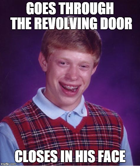 Bad Luck Brian Meme | GOES THROUGH THE REVOLVING DOOR CLOSES IN HIS FACE | image tagged in memes,bad luck brian | made w/ Imgflip meme maker