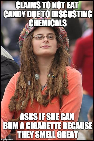 College Liberal Meme | CLAIMS TO NOT EAT CANDY DUE TO DISGUSTING CHEMICALS ASKS IF SHE CAN BUM A CIGARETTE BECAUSE THEY SMELL GREAT | image tagged in memes,college liberal,AdviceAnimals | made w/ Imgflip meme maker