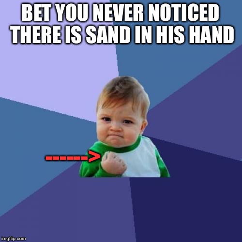 Success Kid Meme | BET YOU NEVER NOTICED THERE IS SAND IN HIS HAND ------> | image tagged in memes,success kid | made w/ Imgflip meme maker