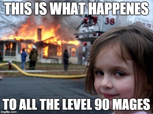 Disaster Girl Meme | THIS IS WHAT HAPPENES TO ALL THE LEVEL 90 MAGES | image tagged in memes,disaster girl | made w/ Imgflip meme maker