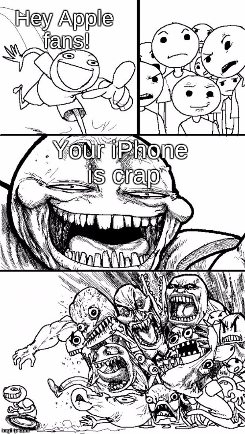 Hey Internet Meme | Hey Apple fans! Your iPhone is crap | image tagged in memes,hey internet | made w/ Imgflip meme maker