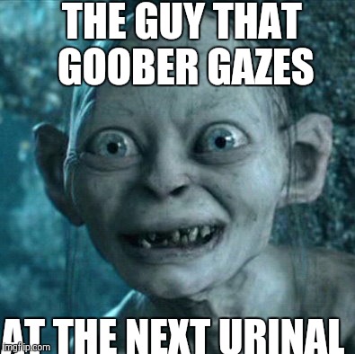 Gollum | THE GUY THAT GOOBER GAZES AT THE NEXT URINAL | image tagged in memes,gollum | made w/ Imgflip meme maker