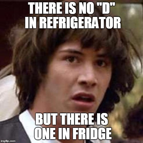 Conspiracy Keanu Meme | THERE IS NO "D" IN REFRIGERATOR BUT THERE IS ONE IN FRIDGE | image tagged in memes,conspiracy keanu | made w/ Imgflip meme maker