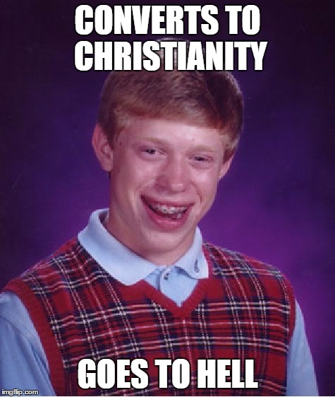 Bad Luck Brian Meme | CONVERTS TO CHRISTIANITY GOES TO HELL | image tagged in memes,bad luck brian | made w/ Imgflip meme maker