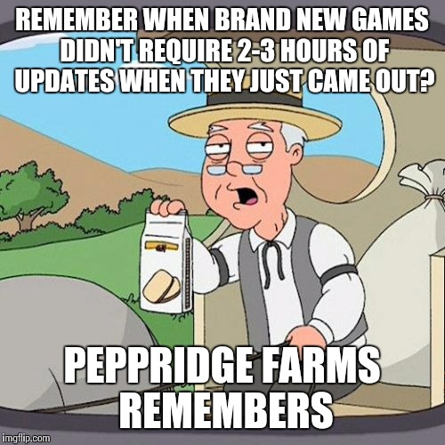 Pepperidge Farm Remembers | REMEMBER WHEN BRAND NEW GAMES DIDN'T REQUIRE 2-3 HOURS OF UPDATES WHEN THEY JUST CAME OUT? PEPPRIDGE FARMS REMEMBERS | image tagged in memes,pepperidge farm remembers,funny | made w/ Imgflip meme maker