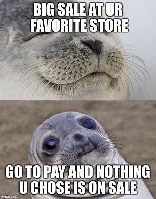 Short Satisfaction VS Truth | BIG SALE AT UR FAVORITE STORE GO TO PAY AND NOTHING U CHOSE IS ON SALE | image tagged in memes,short satisfaction vs truth | made w/ Imgflip meme maker