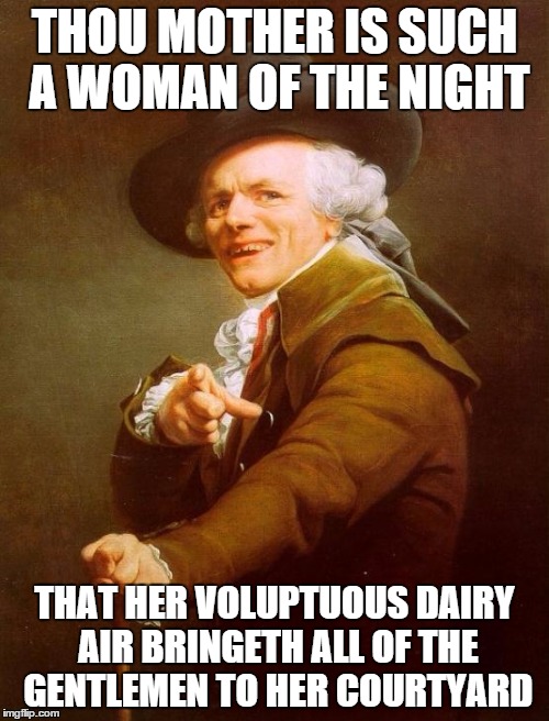 Kelis Milkshake | THOU MOTHER IS SUCH A WOMAN OF THE NIGHT THAT HER VOLUPTUOUS DAIRY AIR BRINGETH ALL OF THE GENTLEMEN TO HER COURTYARD | image tagged in memes,joseph ducreux | made w/ Imgflip meme maker