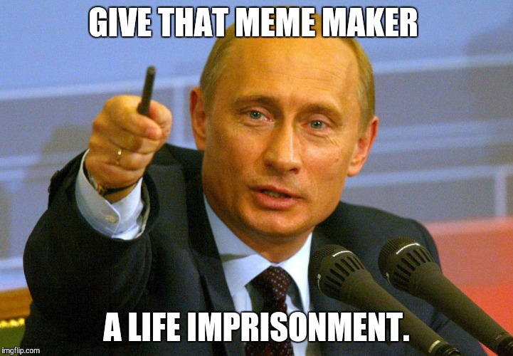 GIVE THAT MEME MAKER A LIFE IMPRISONMENT. | made w/ Imgflip meme maker