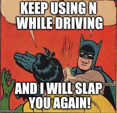 Batman Slapping Robin Meme | KEEP USING N WHILE DRIVING AND I WILL SLAP YOU AGAIN! | image tagged in memes,batman slapping robin | made w/ Imgflip meme maker