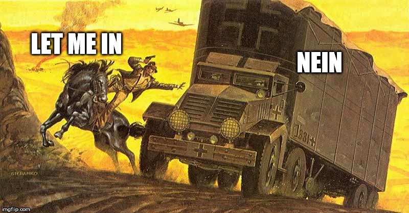 Indiana Jones Jumping Into Truck | LET ME IN NEIN | image tagged in indiana jones jumping into truck | made w/ Imgflip meme maker