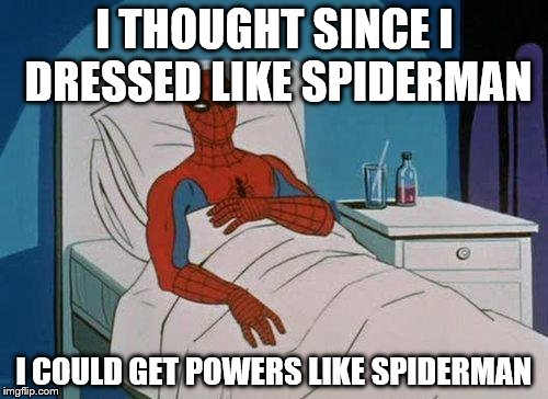 Spiderman Hospital | I THOUGHT SINCE I DRESSED LIKE SPIDERMAN I COULD GET POWERS LIKE SPIDERMAN | image tagged in memes,spiderman hospital,spiderman | made w/ Imgflip meme maker