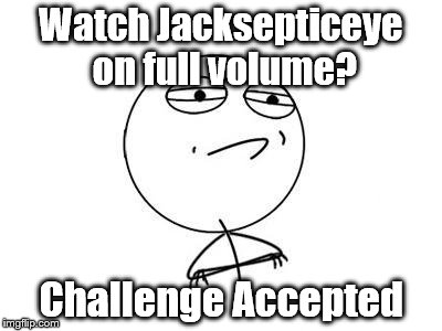 Challenge Accepted Rage Face | Watch Jacksepticeye on full volume? Challenge Accepted | image tagged in memes,challenge accepted rage face | made w/ Imgflip meme maker