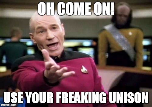 Picard Wtf Meme | OH COME ON! USE YOUR FREAKING UNISON | image tagged in memes,picard wtf | made w/ Imgflip meme maker