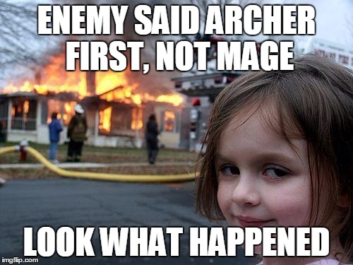 Disaster Girl Meme | ENEMY SAID ARCHER FIRST, NOT MAGE LOOK WHAT HAPPENED | image tagged in memes,disaster girl | made w/ Imgflip meme maker